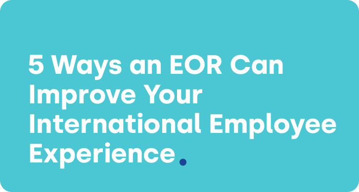 5 Ways an EOR Can Improve Your International Employee Experience