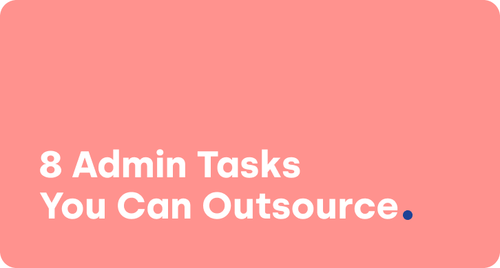 8 Admin Tasks You Can Outsource To Grow Your Small Business