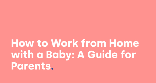 How to Work from Home with a Baby