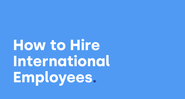 How to Hire International Employees: 3 Options and an Alternative