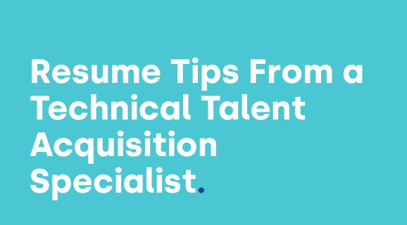3 Resume Tips From a Technical Talent Acquisition Specialist