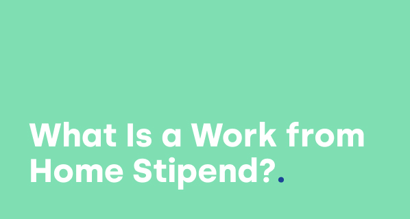 What Is a Work-from-Home Stipend? The Ultimate Guide
